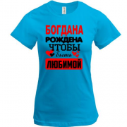 Футболка с надписью " Богдана рождена чтобы быть любимой "