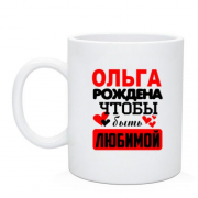 Чашка с надписью " Ольга рождена чтобы быть любимой "