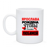 Чашка с надписью " Ярослава рождена чтобы быть любимой "
