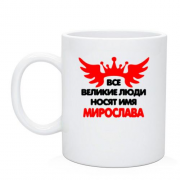 Чашка с надписью " Все великие люди носят имя Мирослава"