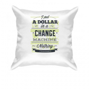 Подушка i put a dollar in a change machine nothing changed