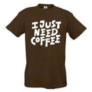 Футболка з написом "I just need coffee"