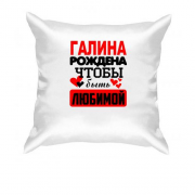 Подушка с надписью " Галина рождена чтобы быть любимой "