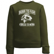 Детский свитшот Born to Fish  Forced to work