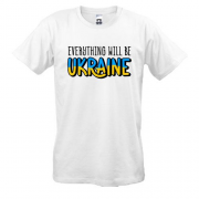 Футболка Everything Will Be Ukraine