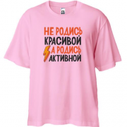 Футболка Oversize с надписью Не родись красивой, а родись активной
