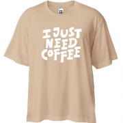Футболка Oversize з написом "I just need coffee"