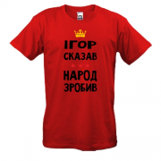 Футболка Ігор сказав - народ зробив