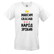 Футболка Максим сказав - народ зробив