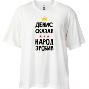 Футболка Oversize Денис сказав - народ зробив
