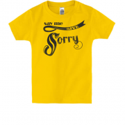 Детская футболка say me give sorry