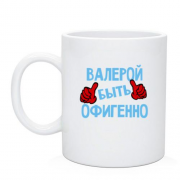 Чашка с надписью "Валерой быть офигенно"