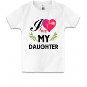 Детская футболка I love my daughter