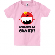 Детская футболка You drive me crazy
