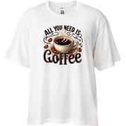 Футболка Oversize All You need is Coffee