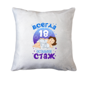 Подушка с надписью "Всегда 18, остальное - стаж"