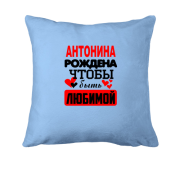 Подушка с надписью " Антонина рождена чтобы быть любимой "
