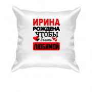 Подушка с надписью " Ирина рождена чтобы быть любимой "