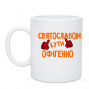 Чашка з написом "Святославом бути офігенно"