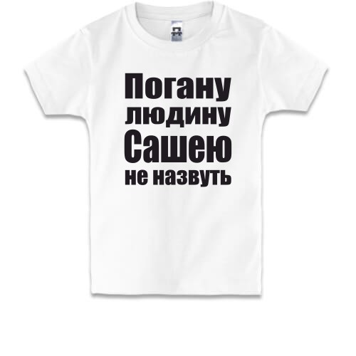 Дитяча футболка Погану людину Сашею не назвуть