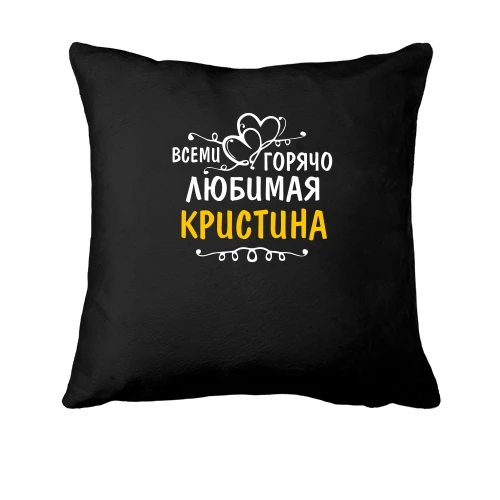 Подушка с надписью "Всеми горячо любимая Кристина"