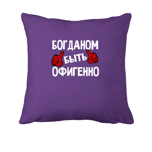 Подушка с надписью "Богданом быть офигенно"