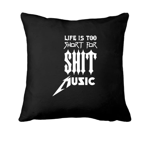 Подушка, Чорний, Life is too short for shit music