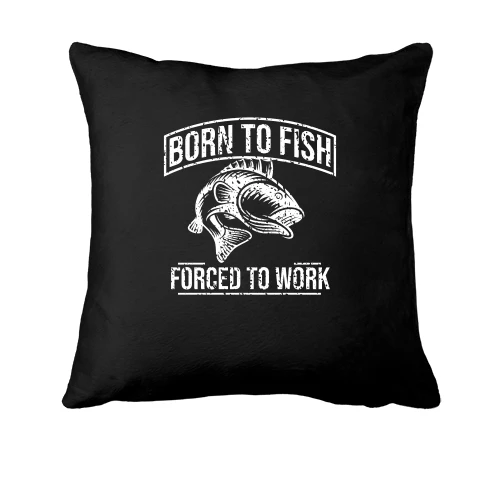 Подушка Born to Fish Forced to work