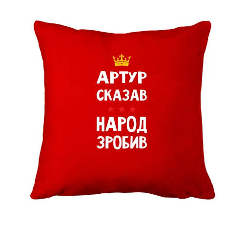 Подушка "Артур сказав - народ зробив"