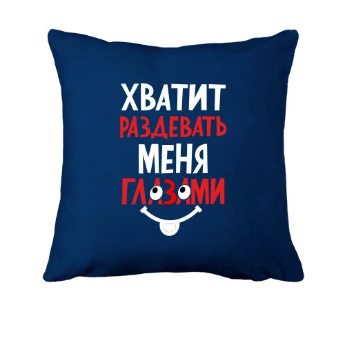 Подушка, Синий, Хватит раздевать меня глазами
