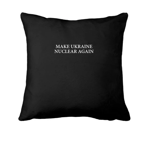 Подушка, Чорний, Make Ukraine Nuclear Again