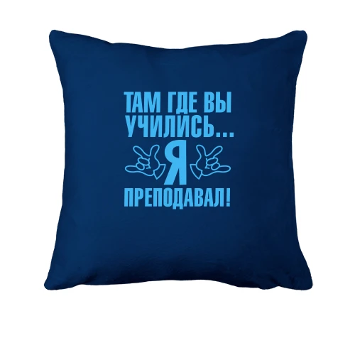 Подушка, Синий, Там где вы учились...я преподавал!
