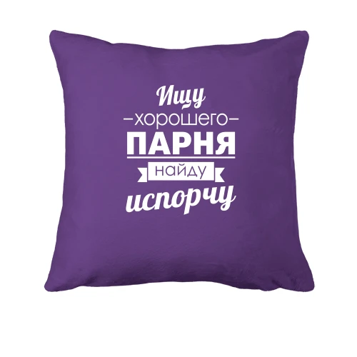 Подушка Шукаю хорошого хлопця! Знайду-зіпсую