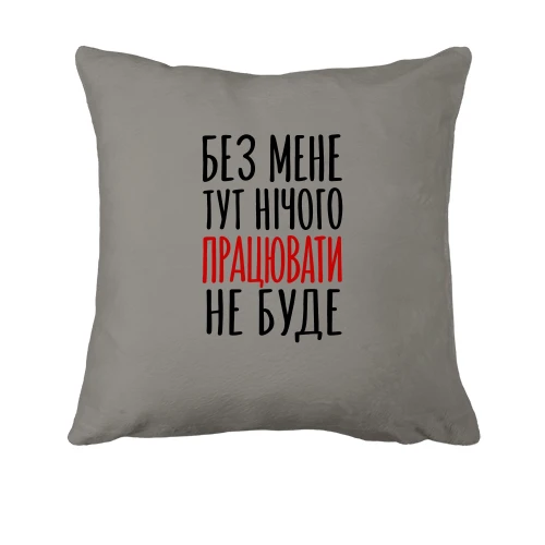 Подушка з написом «Без мене нічого працювати не буде»