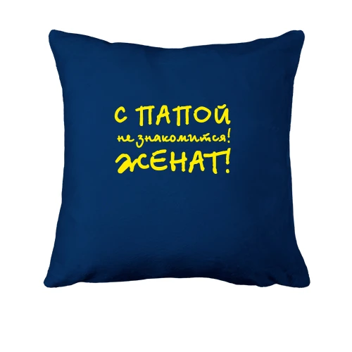 Подушка, Синий, С папой не знакомится - женат!