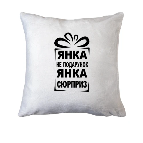 Подушка Янка не подарок