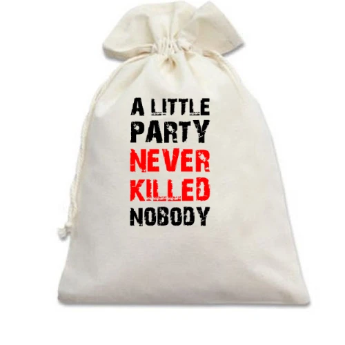 Подарунковий мішечок із написом «A LITTLE PARTY NEVER KILLED NOBODY»