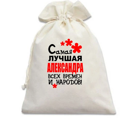 Подарочный мешочек с надписью "Самая лучшая Александра всех времен и народов"