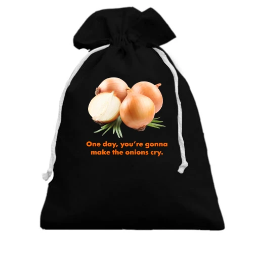 Подарунковий мішечок One day, you're gonnamake the onions cry.