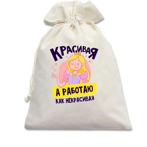 Подарочный мешочек Красивая, а работаю как некрасивая
