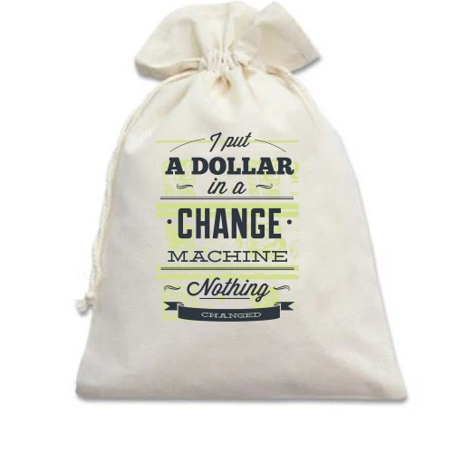 Подарочный мешочек i put a dollar in a change machine nothing changed