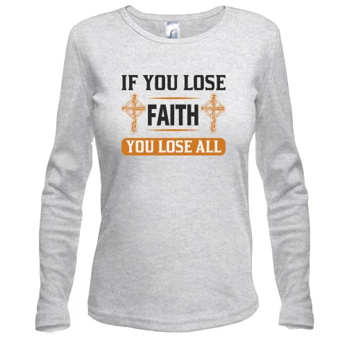 Женский лонгслив if you lose faith - you lose all