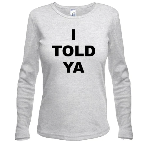 Женский лонгслив с надписью «I TOLD YA»