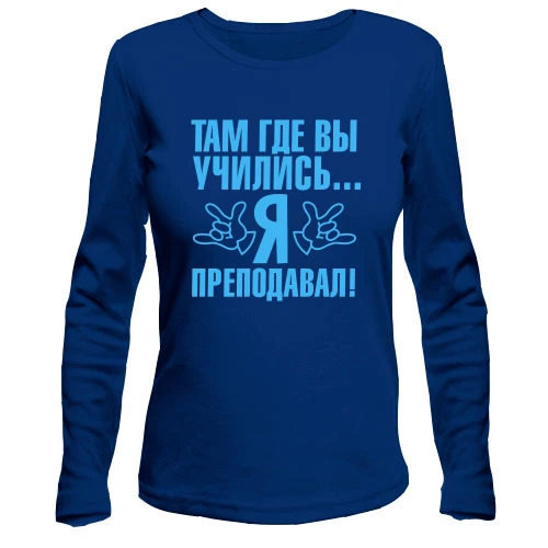Жіночий лонгслів Там де ви вчилися ... я викладав!