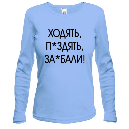 Женский лонгслив с надписью «ХОДЯТЬ, П*ЗДЯТЬ, ЗА*БАЛИ!»