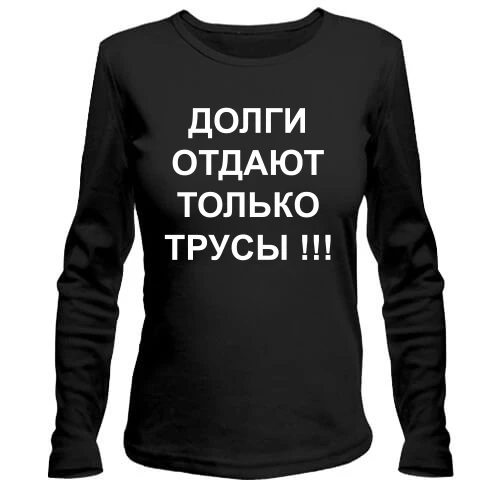 Женский лонгслив Долги отдают только трусы!