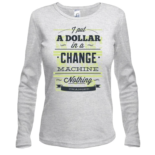 Женский лонгслив i put a dollar in a change machine nothing changed