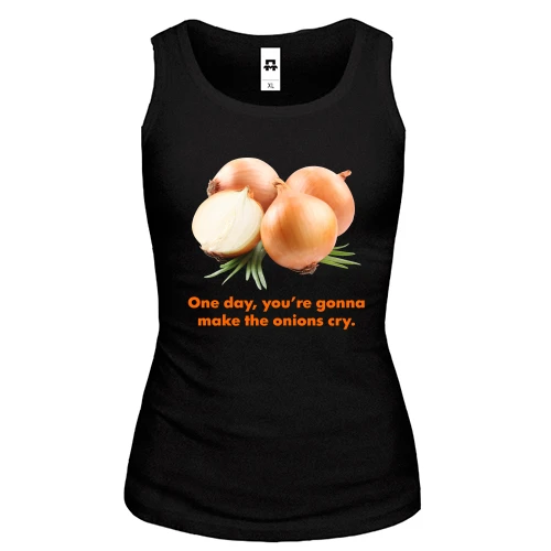 Жіноча майка One day, you're gonnamake the onions cry.