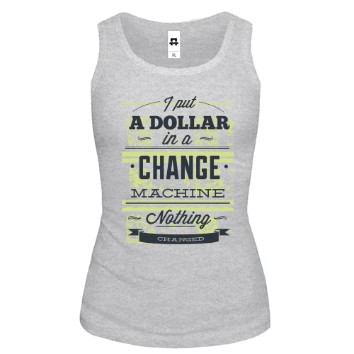 Женская майка i put a dollar in a change machine nothing changed