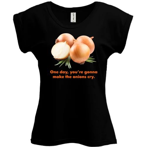 Футболка жіноча PANI One day, you're gonnamake the onions cry.